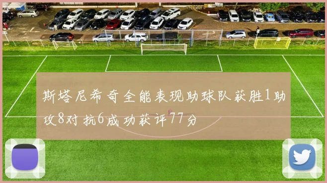 斯塔尼希奇全能表现助球队获胜1助攻8对抗6成功获评77分