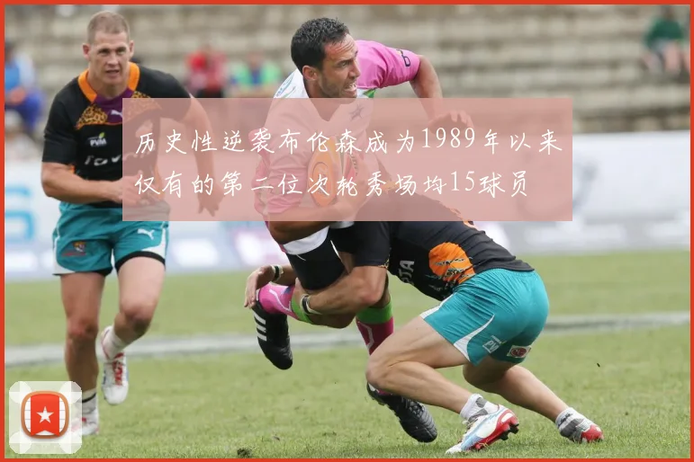 历史性逆袭布伦森成为1989年以来仅有的第二位次轮秀场均15球员